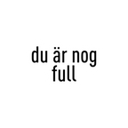 Du är nog full - Sticker
