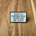That´s a Terrible Idea - Pin