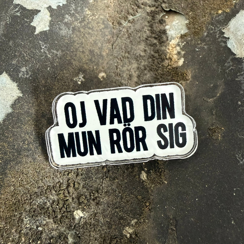 Oj vad din mun rör sig - Pin