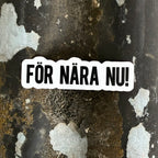 För nära nu - Sticker