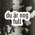 Du är nog full - Sticker
