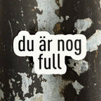Du är nog full - Sticker