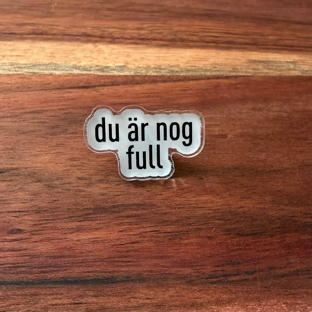 du är nog full - Pin