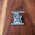 It is what it is - Pin