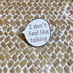 I don´t feel like talking - Pin