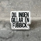 Pin - Du, ingen gillar en fubbick