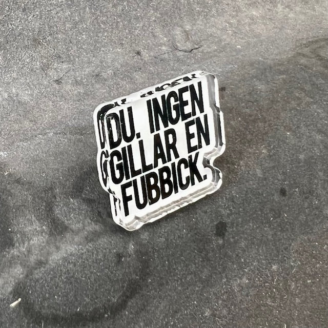 Pin - Du, ingen gillar en fubbick